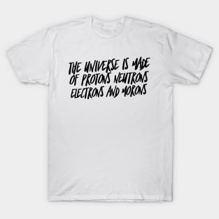 the universe is made of protons neutrons electrons and morons T-Shirt